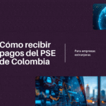 Cómo Recibir Pagos PSE de Colombia como Empresa Extranjera